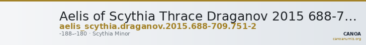Aelis of Scythia Thrace Draganov 2015 688-709; 751-2 — CANOA