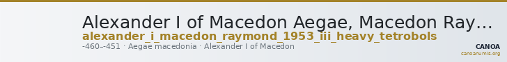 Alexander I of Macedon Aegae, Macedon Raymond 1953 Group III heavy tetrobols — CANOA