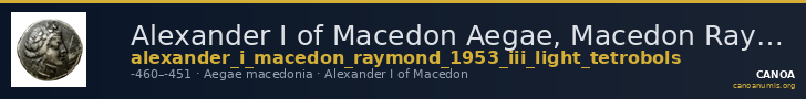 Alexander I of Macedon Aegae, Macedon Raymond 1953 Group III light tetrobols — CANOA