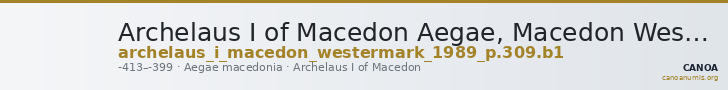 Archelaus I of Macedon Aegae, Macedon Westermark 1989 p. 309, B1 — CANOA
