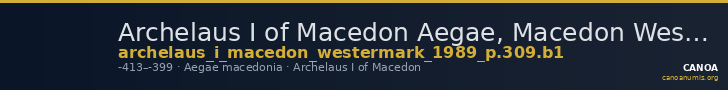 Archelaus I of Macedon Aegae, Macedon Westermark 1989 p. 309, B1 — CANOA