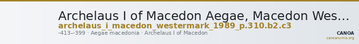 Archelaus I of Macedon Aegae, Macedon Westermark 1989 P. 310, B2 and C3 — CANOA