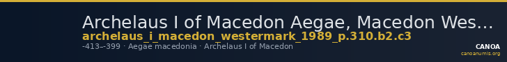 Archelaus I of Macedon Aegae, Macedon Westermark 1989 P. 310, B2 and C3 — CANOA