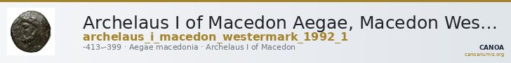 Archelaus I of Macedon Aegae, Macedon Westermark 1993 Group 1 — CANOA