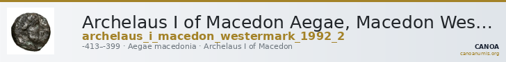 Archelaus I of Macedon Aegae, Macedon Westermark 1993 Group 2 — CANOA