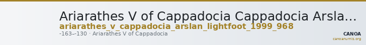 Ariarathes V of Cappadocia Cappadocia Arslan and Lightfoot 1999 968 — CANOA