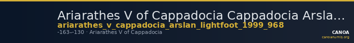 Ariarathes V of Cappadocia Cappadocia Arslan and Lightfoot 1999 968 — CANOA