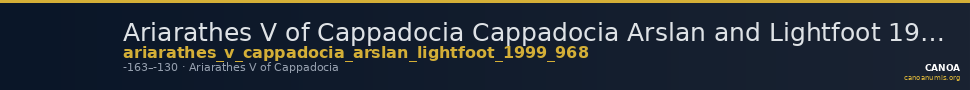 Ariarathes V of Cappadocia Cappadocia Arslan and Lightfoot 1999 968 — CANOA