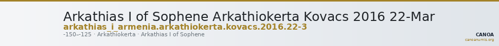 Arkathias I of Sophene Arkathiokerta Kovacs 2016 22-Mar — CANOA