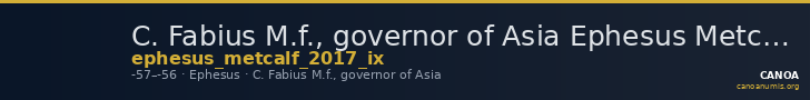 C. Fabius M.f., governor of Asia Ephesus Metcalf 2017 IX — CANOA