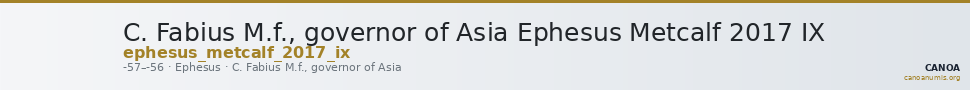 C. Fabius M.f., governor of Asia Ephesus Metcalf 2017 IX — CANOA