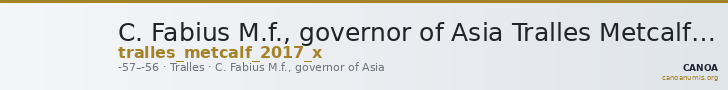 C. Fabius M.f., governor of Asia Tralles Metcalf 2017 X — CANOA