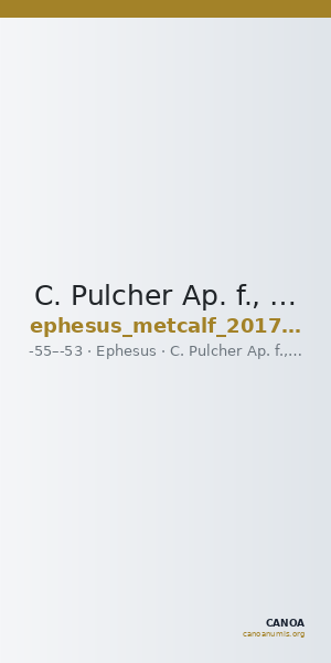 C. Pulcher Ap. f., governor of Asia Ephesus Metcalf 2017 XV — CANOA