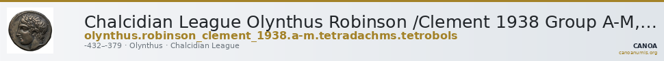 Chalcidian League Olynthus Robinson /Clement 1938 Group A-M, tetradrachms and tetrobols — CANOA