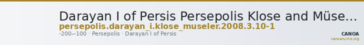 Darayan I of Persis Persepolis Klose and Müseler 2008 3, 10-11 — CANOA
