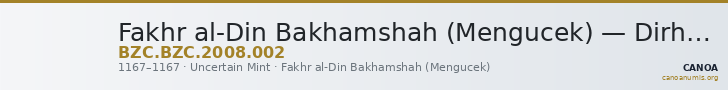 Fakhr al-Din Bakhamshah (Mengucek) — Dirham (Uncertain Mint, 1167) — CANOA