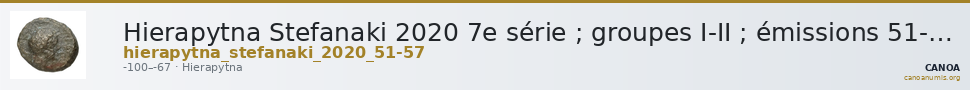 Hierapytna Stefanaki 2020 7e série ; groupes I-II ; émissions 51-57 (catalogue n° 326-385) — CANOA