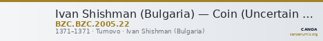 Ivan Shishman (Bulgaria) — Coin (Uncertain Value) (Turnovo, 1371) — CANOA