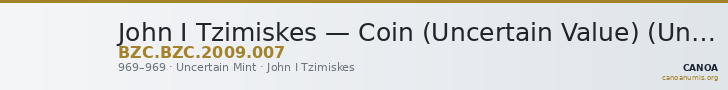 John I Tzimiskes — Coin (Uncertain Value) (Uncertain Mint, 969) — CANOA