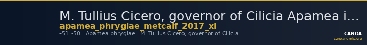 M. Tullius Cicero, governor of Cilicia Apamea in Phrygia Metcalf 2017 XI — CANOA