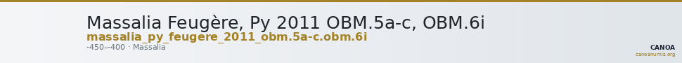 Massalia Feugère, Py 2011 OBM.5a-c, OBM.6i — CANOA