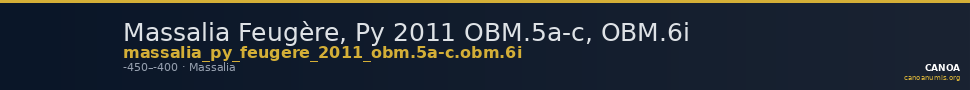 Massalia Feugère, Py 2011 OBM.5a-c, OBM.6i — CANOA
