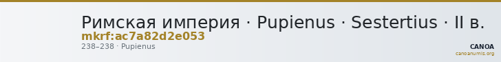 Римская империя · Pupienus · Sestertius · II в. — CANOA