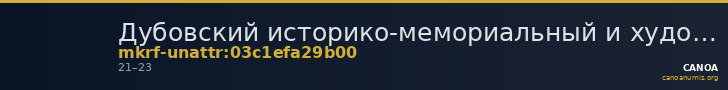 Дубовский историко-мемориальный и художественный музейный комплекс · неопределённые — CANOA