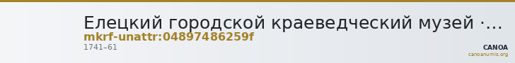 Елецкий городской краеведческий музей · неопределённые — CANOA