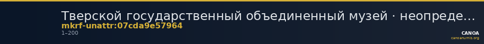 Тверской государственный объединенный музей · неопределённые — CANOA