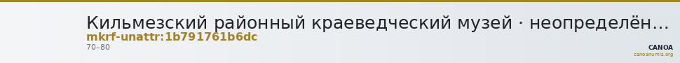 Кильмезский районный краеведческий музей · неопределённые — CANOA