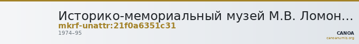 Историко-мемориальный музей М.В. Ломоносова · неопределённые — CANOA