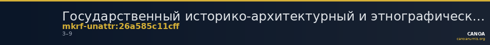 Государственный историко-архитектурный и этнографический музей-заповедник  · неопределённые — CANOA