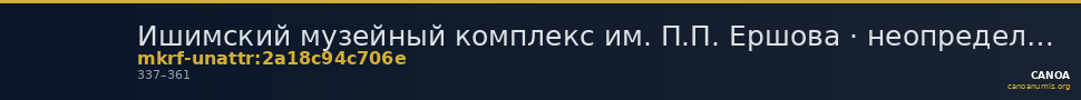 Ишимский музейный комплекс им. П.П. Ершова · неопределённые — CANOA