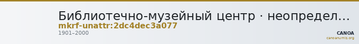 Библиотечно-музейный центр · неопределённые — CANOA
