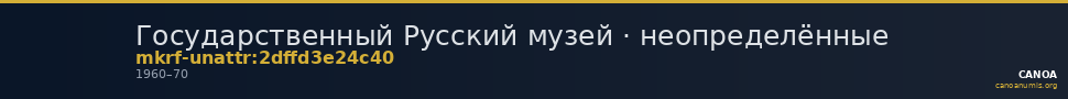 Государственный Русский музей · неопределённые — CANOA