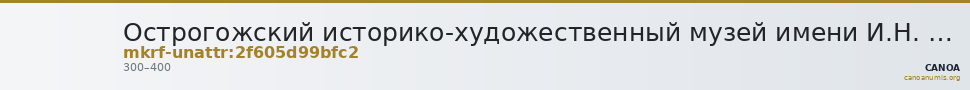 Острогожский историко-художественный музей имени И.Н. Крамского · неопределённые — CANOA