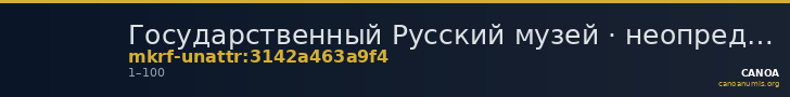Государственный Русский музей · неопределённые — CANOA