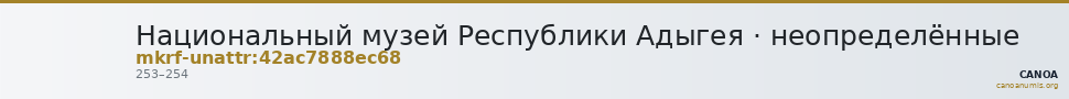 Национальный музей Республики Адыгея · неопределённые — CANOA