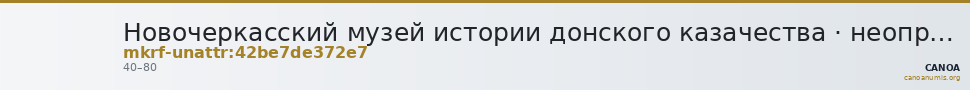 Новочеркасский музей истории донского казачества · неопределённые — CANOA