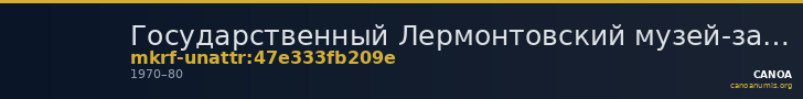 Государственный Лермонтовский музей-заповедник  · неопределённые — CANOA