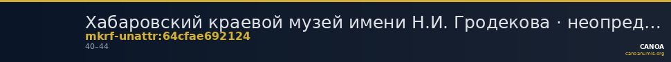 Хабаровский краевой музей имени Н.И. Гродекова · неопределённые — CANOA