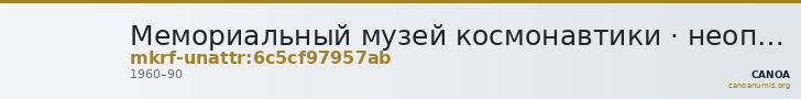 Мемориальный музей космонавтики · неопределённые — CANOA