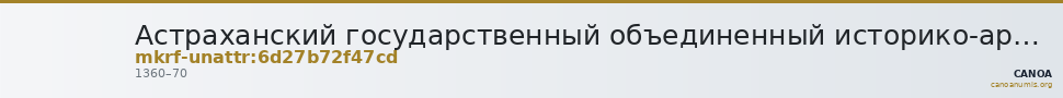 Астраханский государственный объединенный историко-архитектурный музей-заповедник · неопределённые — CANOA
