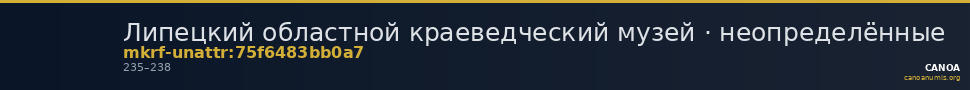 Липецкий областной краеведческий музей · неопределённые — CANOA
