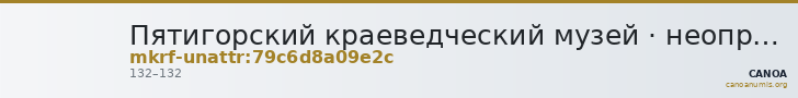 Пятигорский краеведческий музей · неопределённые — CANOA