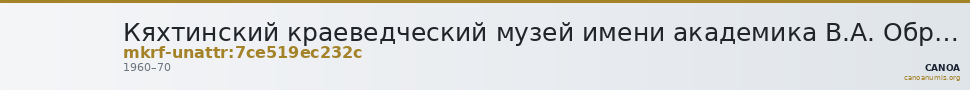 Кяхтинский краеведческий музей имени академика В.А. Обручева · неопределённые — CANOA