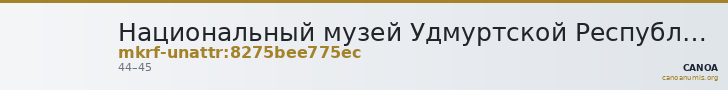 Национальный музей Удмуртской Республики имени Кузебая Герда · неопределённые — CANOA
