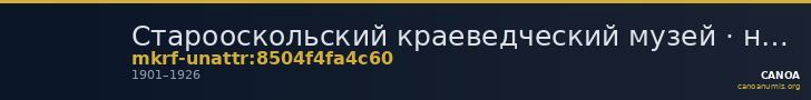 Старооскольский краеведческий музей · неопределённые — CANOA