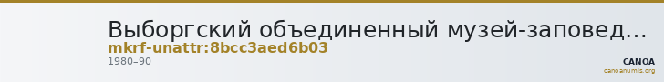 Выборгский объединенный музей-заповедник · неопределённые — CANOA